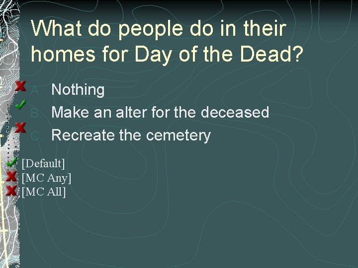 What do people do in their homes for Day of the Dead? Nothing B.