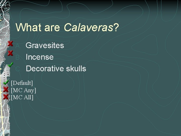 What are Calaveras? Gravesites B. Incense C. Decorative skulls A. [Default] [MC Any] [MC