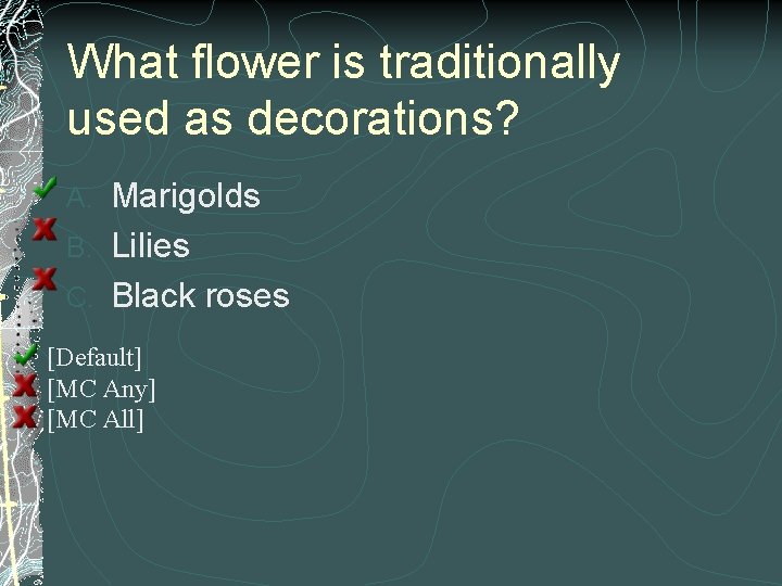 What flower is traditionally used as decorations? Marigolds B. Lilies C. Black roses A.