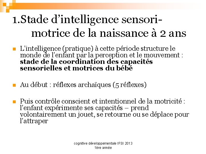 1. Stade d’intelligence sensorimotrice de la naissance à 2 ans n L’intelligence (pratique) à