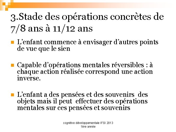 3. Stade des opérations concrètes de 7/8 ans à 11/12 ans n L’enfant commence