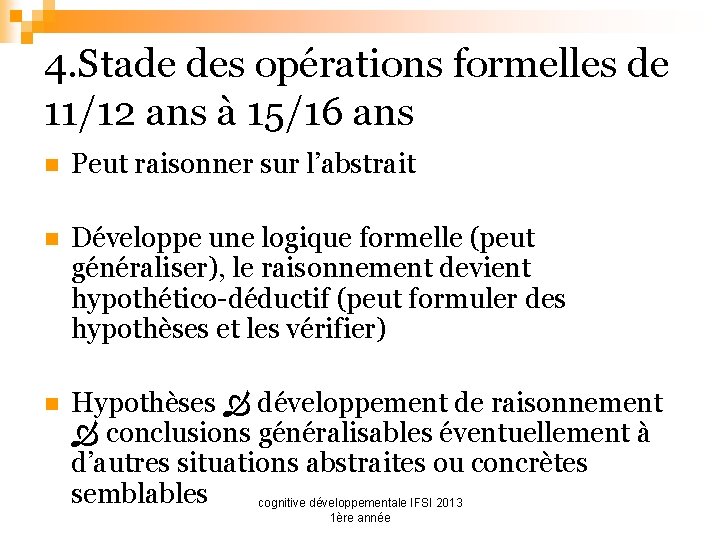 4. Stade des opérations formelles de 11/12 ans à 15/16 ans n Peut raisonner