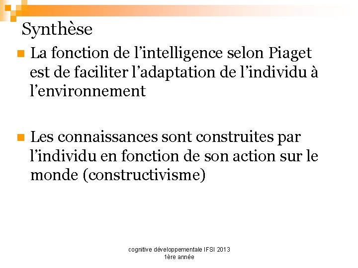 Synthèse n La fonction de l’intelligence selon Piaget est de faciliter l’adaptation de l’individu