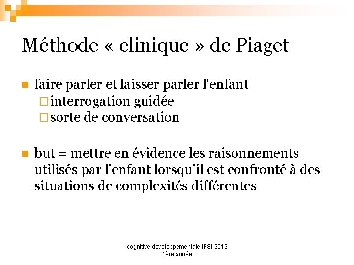Méthode « clinique » de Piaget n faire parler et laisser parler l'enfant ¨