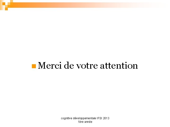 n Merci de votre attention cognitive développementale IFSI 2013 1ère année 