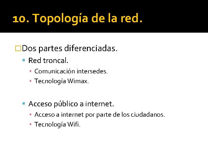 10. Topología de la red. �Dos partes diferenciadas. Red troncal. ▪ Comunicación intersedes. ▪