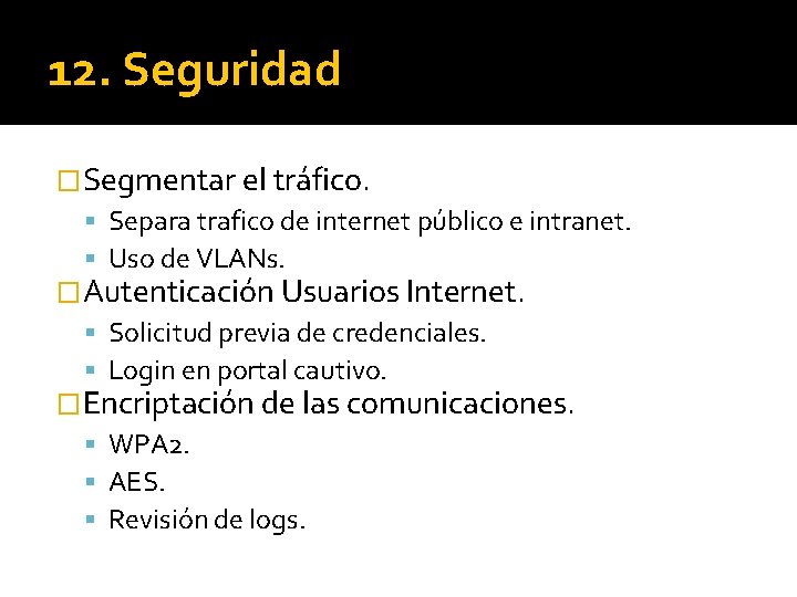 12. Seguridad �Segmentar el tráfico. Separa trafico de internet público e intranet. Uso de