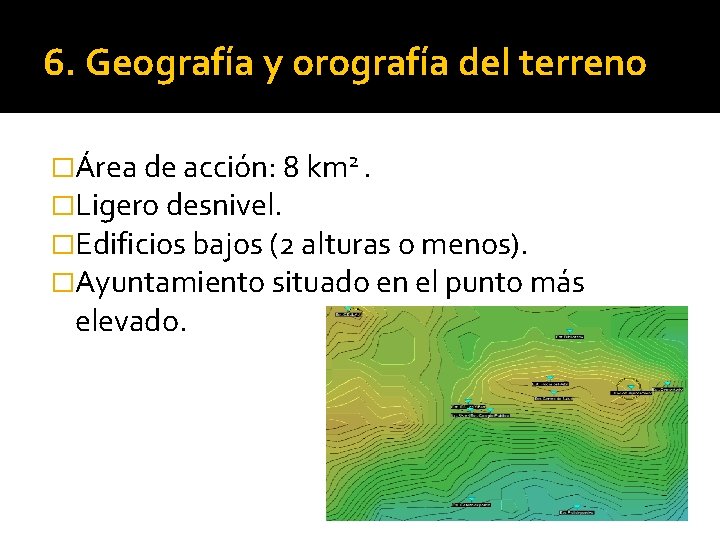 6. Geografía y orografía del terreno �Área de acción: 8 km 2. �Ligero desnivel.