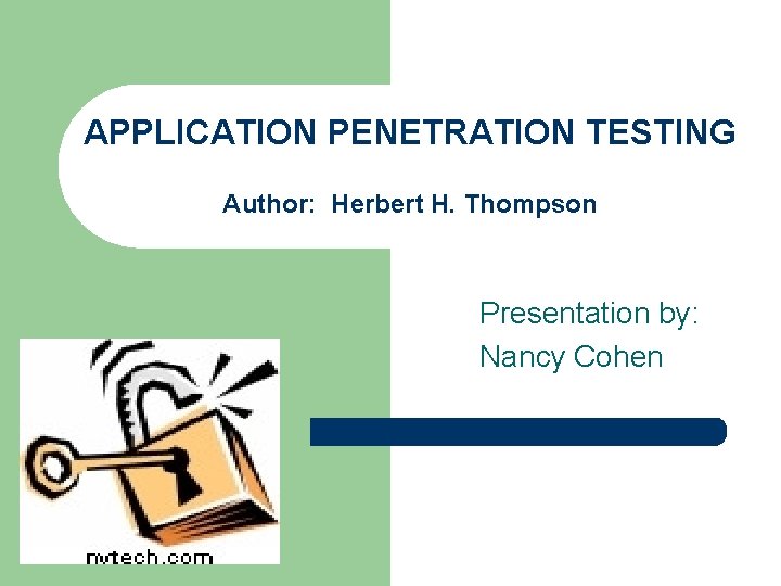 APPLICATION PENETRATION TESTING Author: Herbert H. Thompson Presentation by: Nancy Cohen 