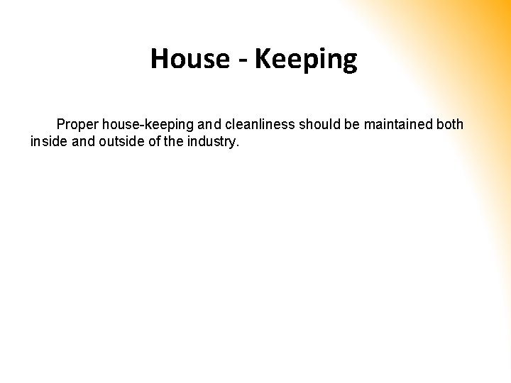 House - Keeping Proper house-keeping and cleanliness should be maintained both inside and outside