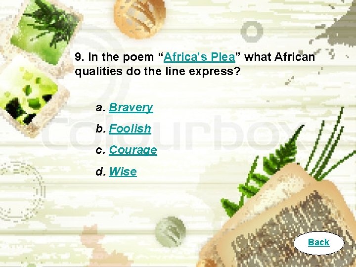 9. In the poem “Africa’s Plea” what African qualities do the line express? a.
