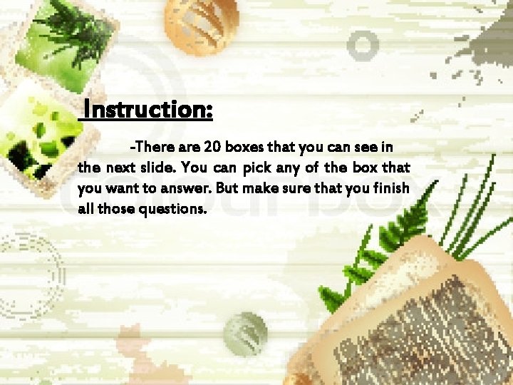 Instruction: -There are 20 boxes that you can see in the next slide. You