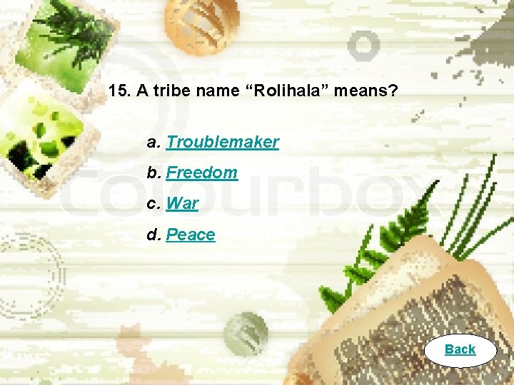 15. A tribe name “Rolihala” means? a. Troublemaker b. Freedom c. War d. Peace