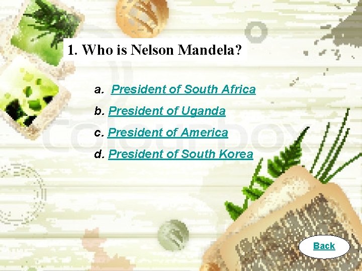 1. Who is Nelson Mandela? a. President of South Africa b. President of Uganda