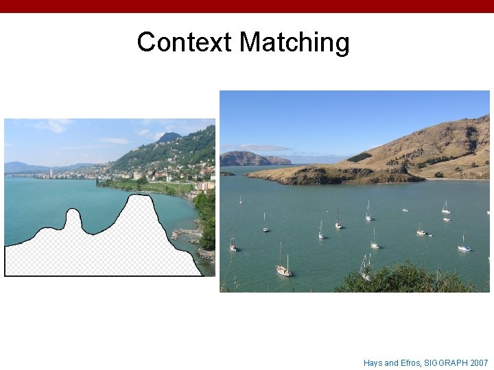 Context Matching Hays and Efros, SIGGRAPH 2007 