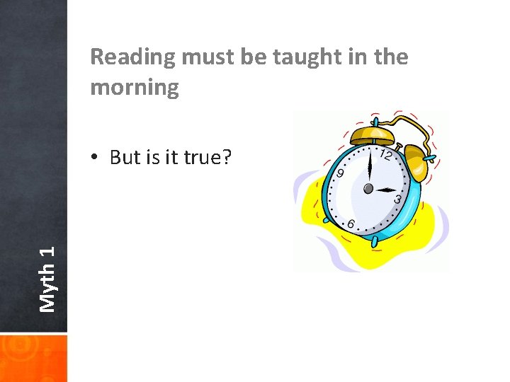 Reading must be taught in the morning Myth 1 • But is it true?