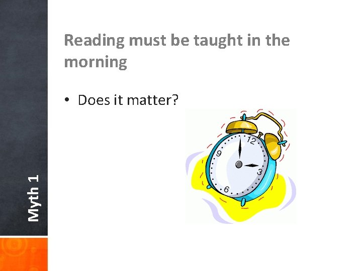 Reading must be taught in the morning Myth 1 • Does it matter? 