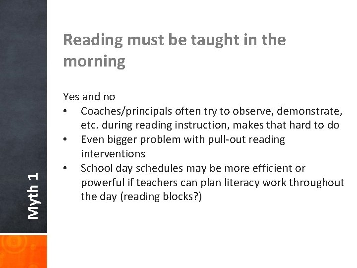 Myth 1 Reading must be taught in the morning Yes and no • Coaches/principals