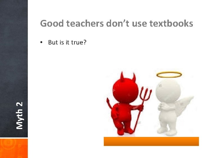 Good teachers don’t use textbooks Myth 2 • But is it true? 