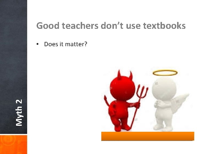 Good teachers don’t use textbooks Myth 2 • Does it matter? 