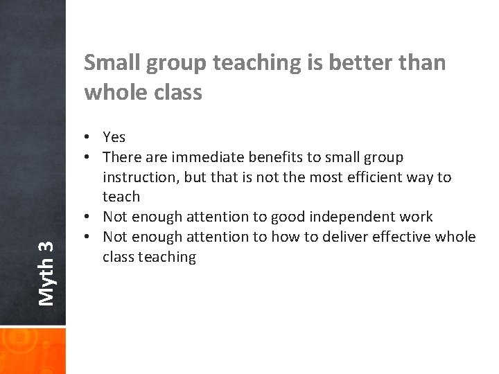Myth 3 Small group teaching is better than whole class • Yes • There