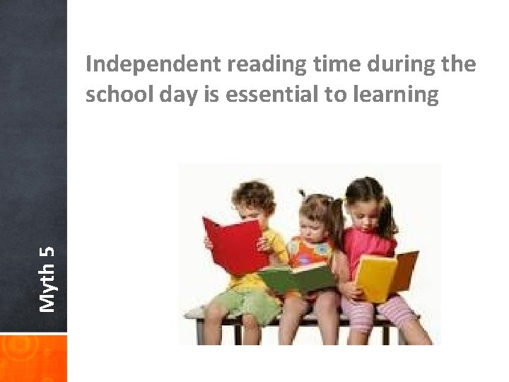 Myth 5 Independent reading time during the school day is essential to learning 