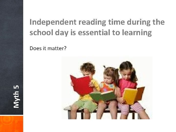 Independent reading time during the school day is essential to learning Myth 5 Does