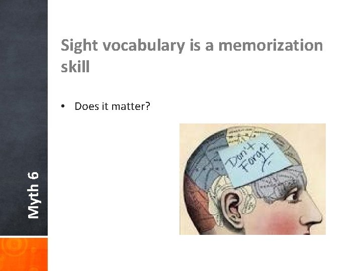 Sight vocabulary is a memorization skill Myth 6 • Does it matter? 