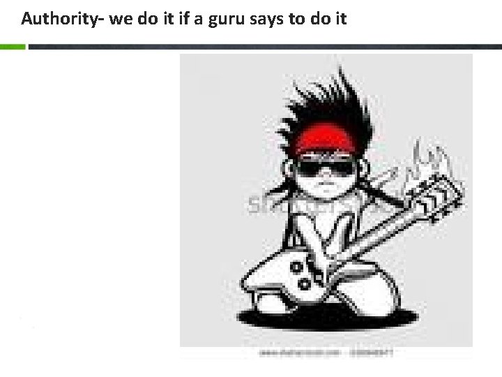 Authority– we do it if a guru says to do it 