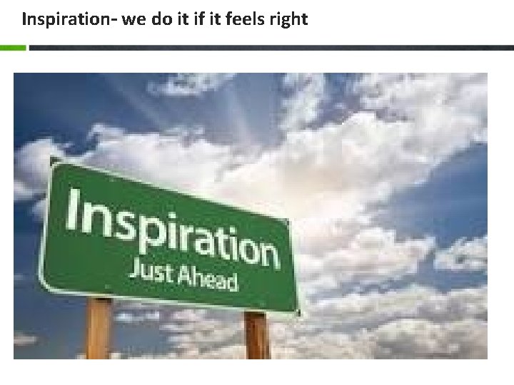 Inspiration– we do it if it feels right 