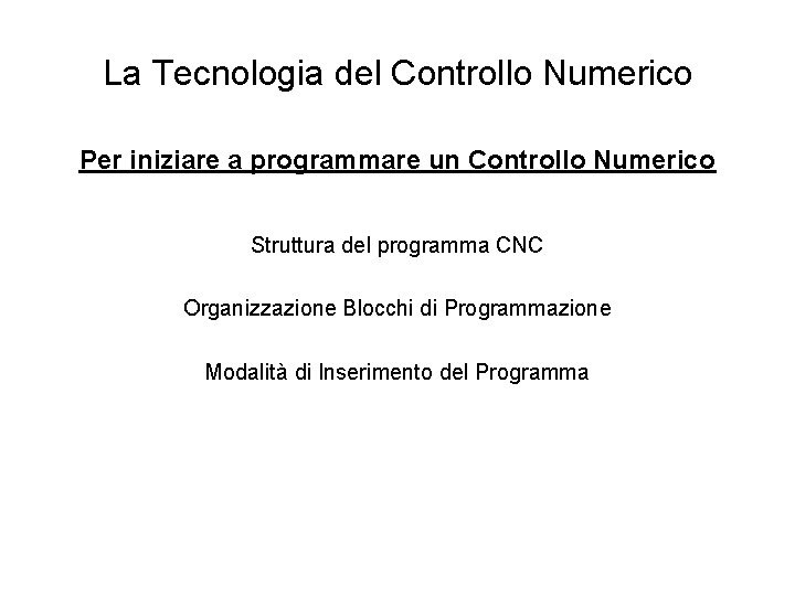 La Tecnologia del Controllo Numerico Per iniziare a programmare un Controllo Numerico Struttura del