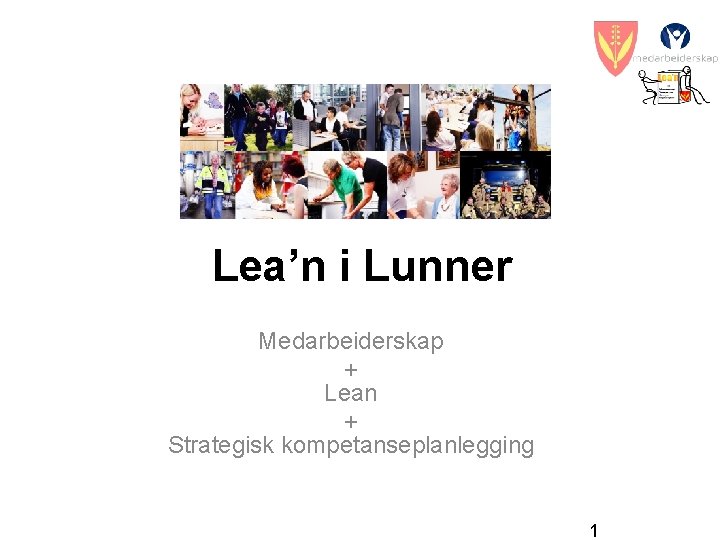 Lea’n i Lunner Medarbeiderskap + Lean + Strategisk kompetanseplanlegging 1 