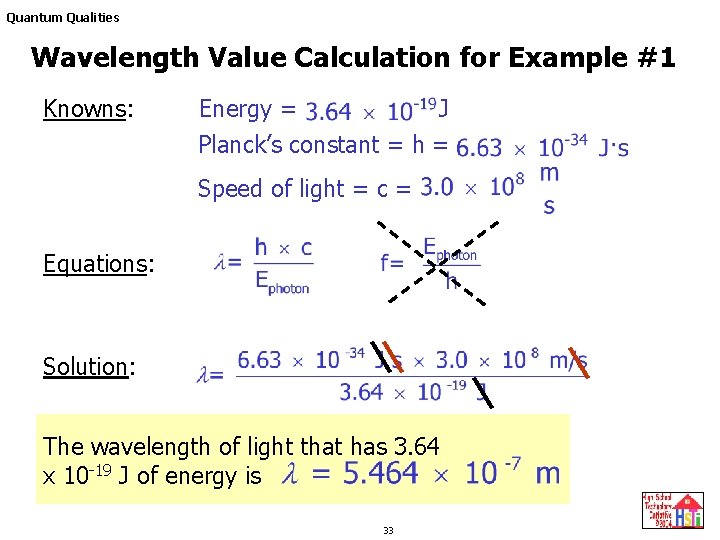 Quantum Qualities Wavelength Value Calculation for Example #1 Knowns: Energy = J Planck’s constant Quantum Qualities Wavelength Value Calculation for Example #1 Knowns: Energy = J Planck’s constant