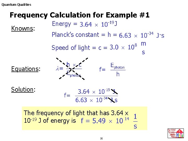 Quantum Qualities Frequency Calculation for Example #1 Knowns: Energy = J Planck’s constant = Quantum Qualities Frequency Calculation for Example #1 Knowns: Energy = J Planck’s constant =