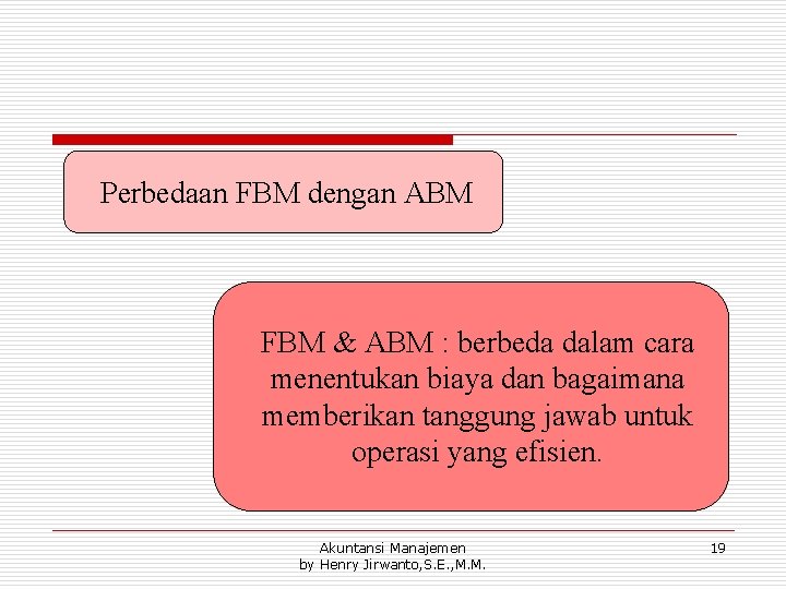 Perbedaan FBM dengan ABM FBM & ABM : berbeda dalam cara menentukan biaya dan