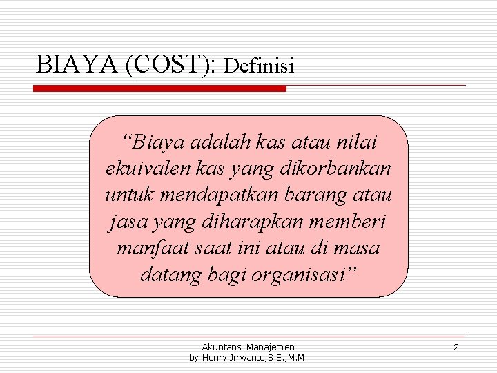 BIAYA (COST): Definisi “Biaya adalah kas atau nilai ekuivalen kas yang dikorbankan untuk mendapatkan