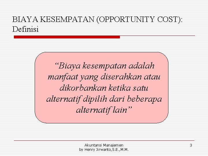 BIAYA KESEMPATAN (OPPORTUNITY COST): Definisi “Biaya kesempatan adalah manfaat yang diserahkan atau dikorbankan ketika