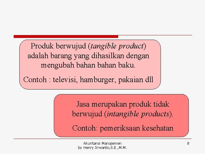 Produk berwujud (tangible product) adalah barang yang dihasilkan dengan mengubah bahan baku. Contoh :