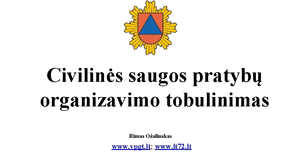 Civilinės saugos pratybų organizavimo tobulinimas Rimas Ožalinskas www. vpgt. lt; www. lt 72. lt