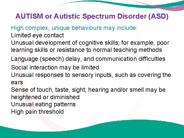 AUTISM or Autistic Spectrum Disorder (ASD) High complex, unique behaviours may include: Limited eye