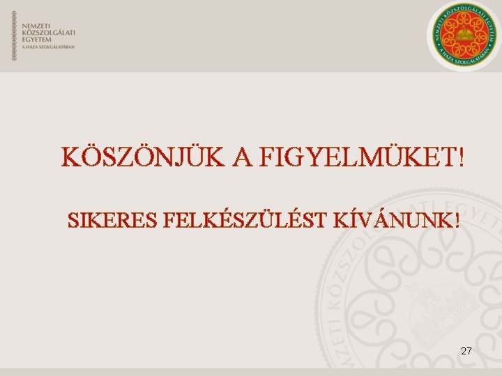 KÖSZÖNJÜK A FIGYELMÜKET! SIKERES FELKÉSZÜLÉST KÍVÁNUNK! 27 