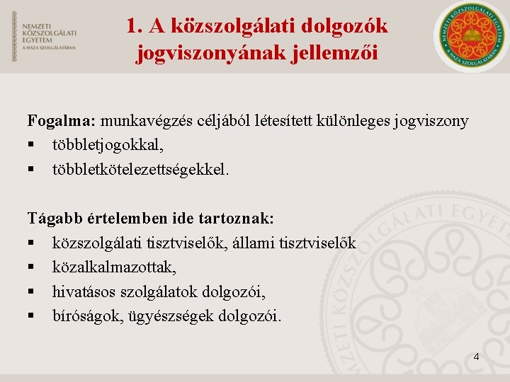 1. A közszolgálati dolgozók jogviszonyának jellemzői Fogalma: munkavégzés céljából létesített különleges jogviszony § többletjogokkal,