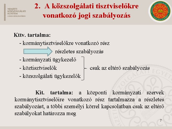 2. A közszolgálati tisztviselőkre vonatkozó jogi szabályozás Kttv. tartalma: - kormánytisztviselőkre vonatkozó részletes szabályozás