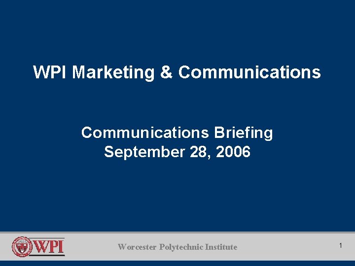 WPI Marketing & Communications Briefing September 28, 2006 Worcester Polytechnic Institute 1 