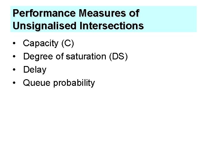 Performance Measures of Unsignalised Intersections • • Capacity (C) Degree of saturation (DS) Delay