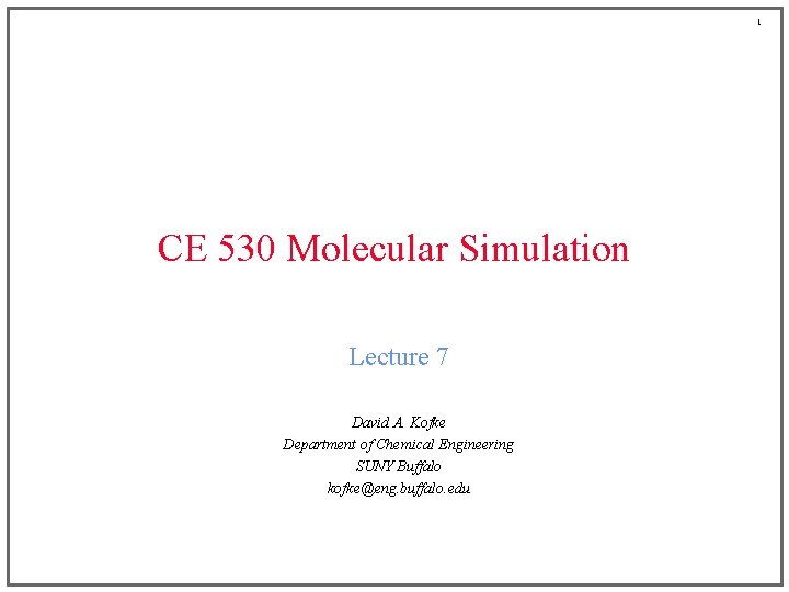 1 CE 530 Molecular Simulation Lecture 7 David A. Kofke Department of Chemical Engineering