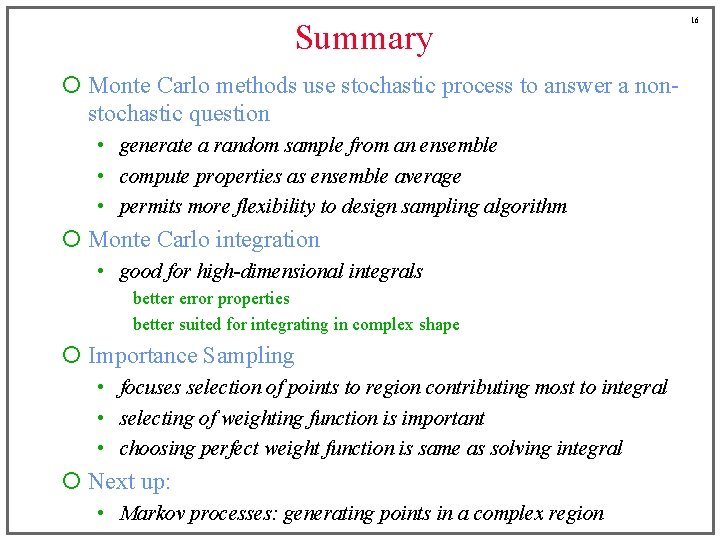 Summary ¡ Monte Carlo methods use stochastic process to answer a nonstochastic question •