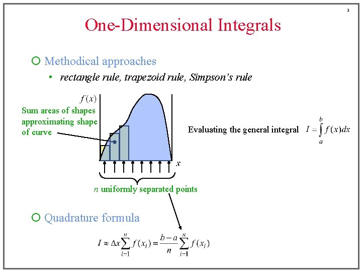 3 One-Dimensional Integrals ¡ Methodical approaches • rectangle rule, trapezoid rule, Simpson’s rule Sum