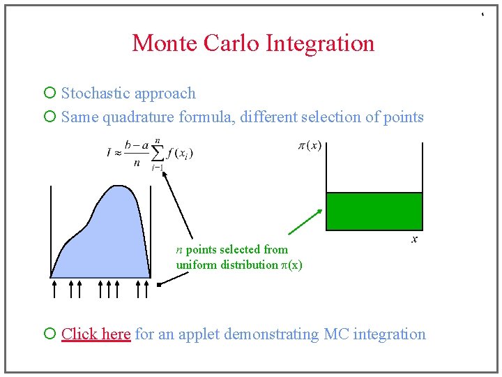 4 Monte Carlo Integration ¡ Stochastic approach ¡ Same quadrature formula, different selection of
