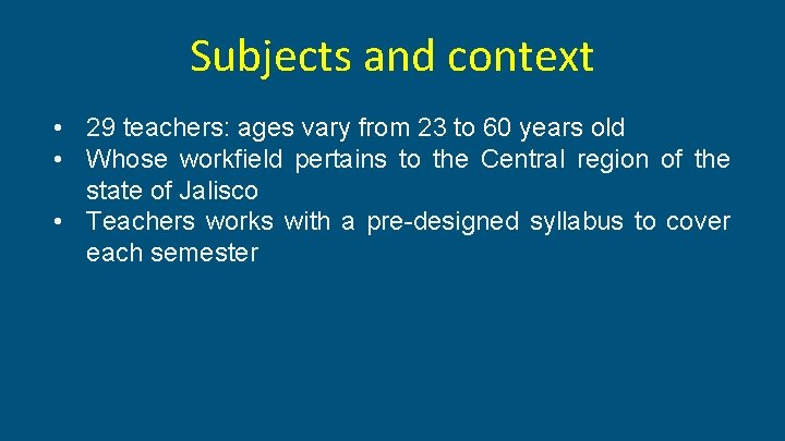 Subjects and context • 29 teachers: ages vary from 23 to 60 years old